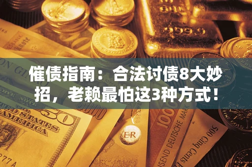 武汉催债指南：合法讨债8大妙招，老赖最怕这3种方式！