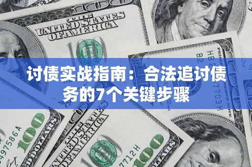 武汉讨债实战指南：合法追讨债务的7个关键步骤