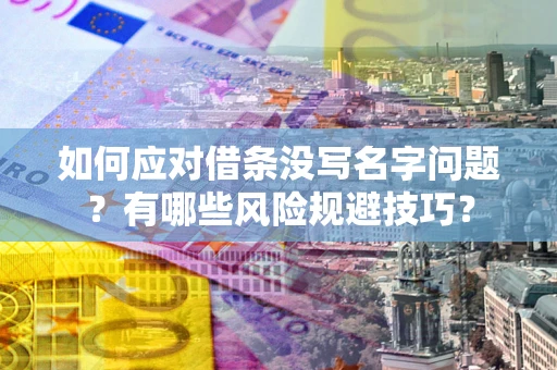 武汉如何应对借条没写名字问题？有哪些风险规避技巧？