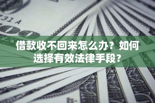 武汉借款收不回来怎么办？如何选择有效法律手段？