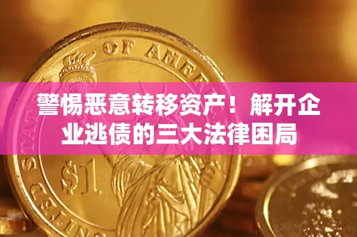 武汉警惕恶意转移资产！解开企业逃债的三大法律困局