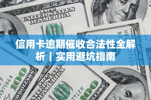 武汉信用卡逾期催收合法性全解析｜实用避坑指南